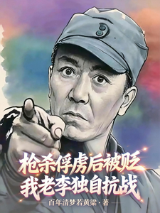 枪杀俘虏后被贬，我老李独自抗战